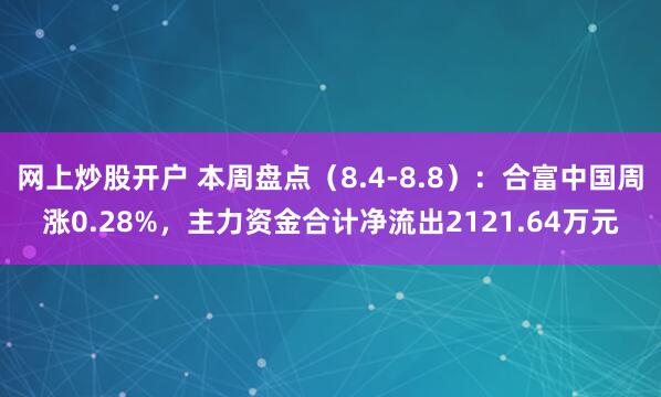网上炒股开户 本周盘点（8.4-8.8）：合富中国周涨0.28%，主力资金合计净流出2121.64万元